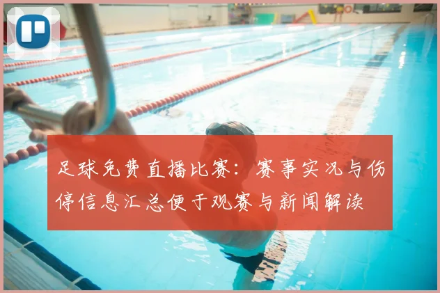 足球免费直播比赛：赛事实况与伤停信息汇总便于观赛与新闻解读